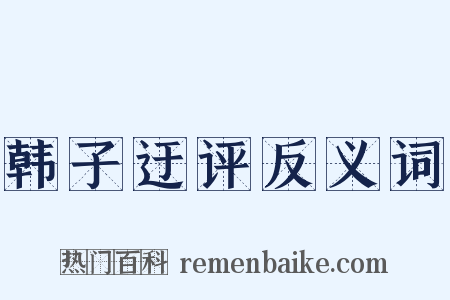 韩子迂评反义词是什么意思的图片